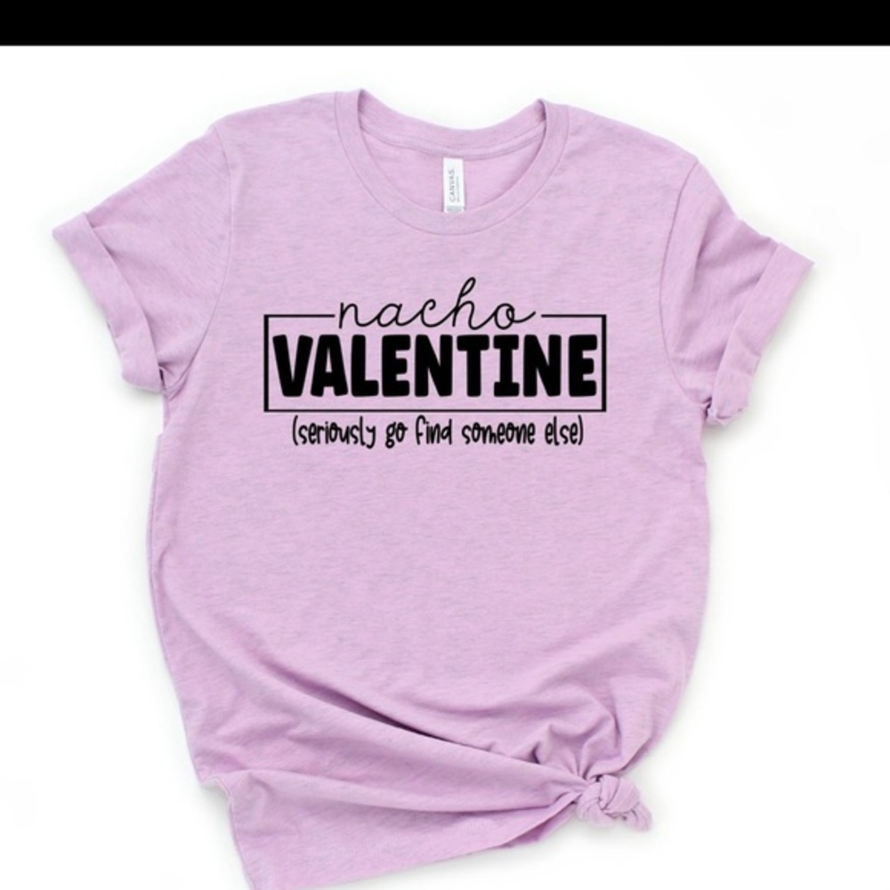 NACHO VALENTINE SERIOUSLY GO FIND SOMEONE ELSE